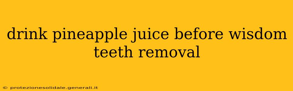 drink pineapple juice before wisdom teeth removal