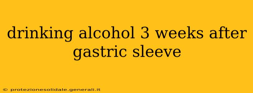 drinking alcohol 3 weeks after gastric sleeve