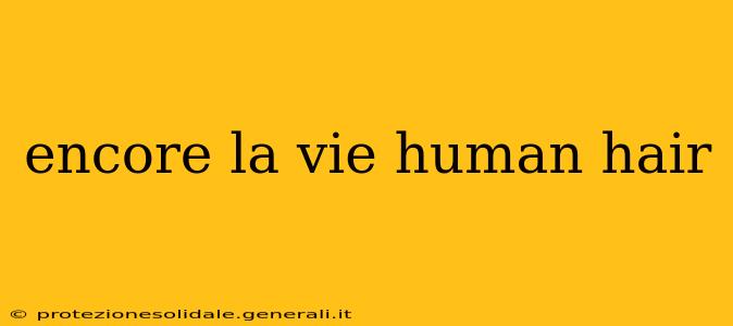 encore la vie human hair