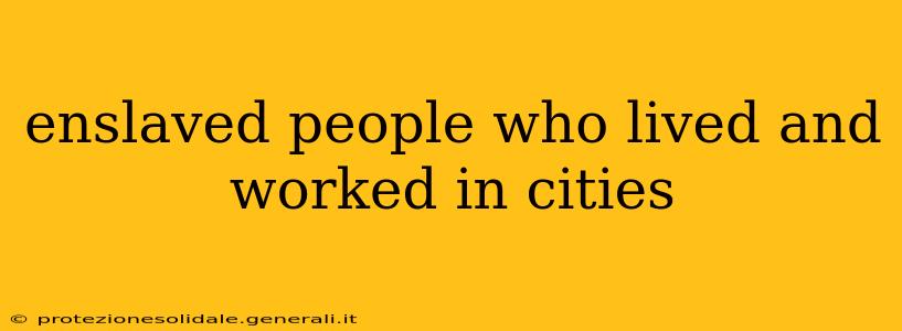 enslaved people who lived and worked in cities