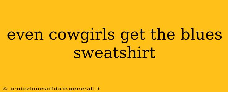 even cowgirls get the blues sweatshirt