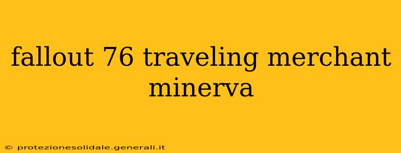 fallout 76 traveling merchant minerva