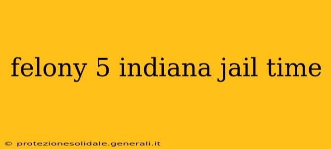 felony 5 indiana jail time