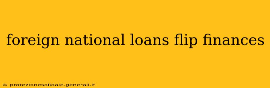 foreign national loans flip finances
