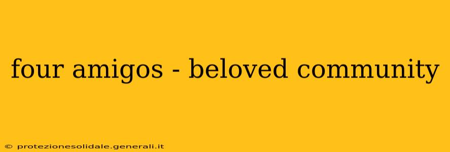 four amigos - beloved community