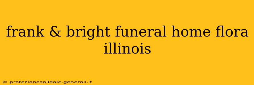 frank & bright funeral home flora illinois