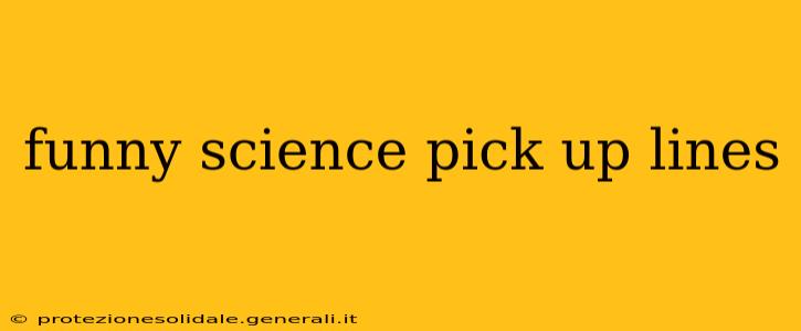 funny science pick up lines