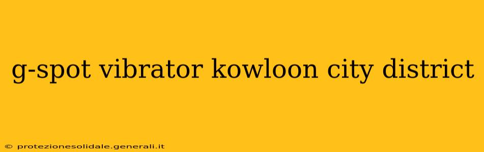 g-spot vibrator kowloon city district g-spot vibrator kowloon city district