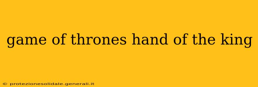 game of thrones hand of the king