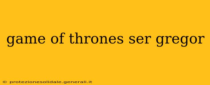 game of thrones ser gregor