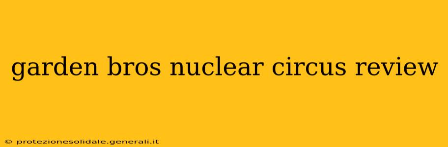 garden bros nuclear circus review