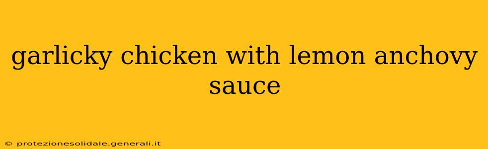 garlicky chicken with lemon anchovy sauce