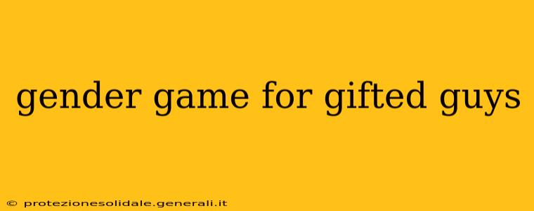 gender game for gifted guys