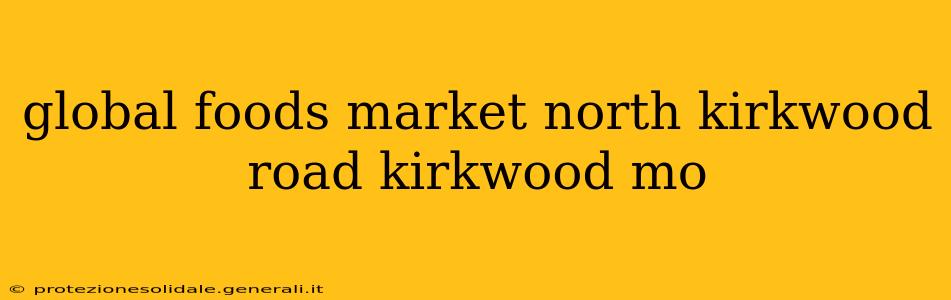global foods market north kirkwood road kirkwood mo