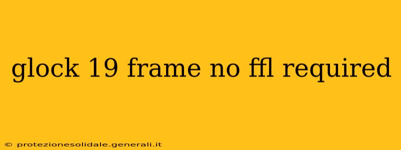 glock 19 frame no ffl required