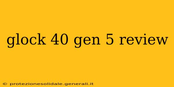 glock 40 gen 5 review