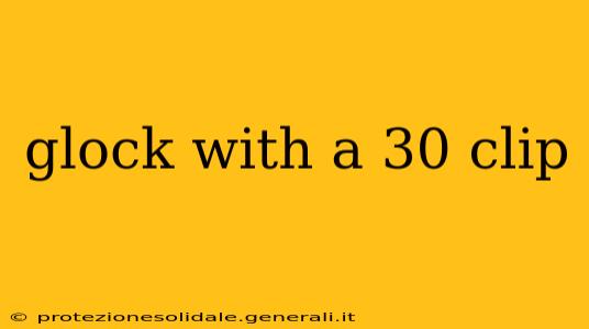 glock with a 30 clip