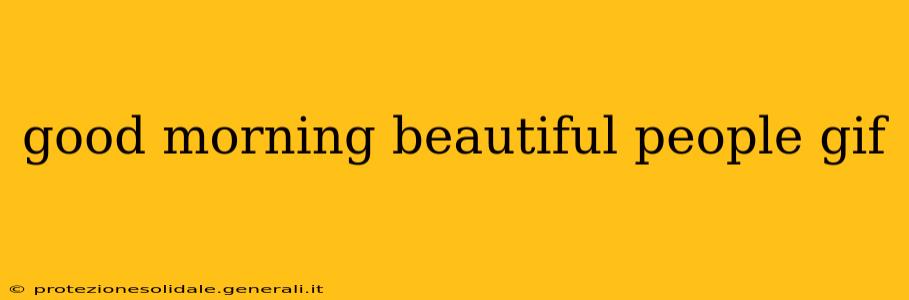 good morning beautiful people gif good morning beautiful people gif