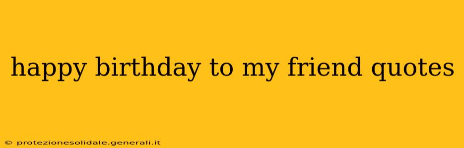 happy birthday to my friend quotes