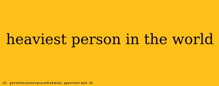heaviest person in the world