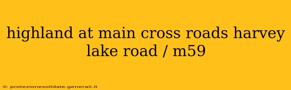 highland at main cross roads harvey lake road / m59