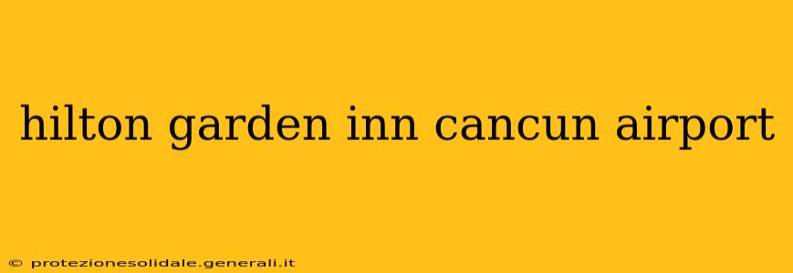hilton garden inn cancun airport