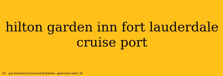 hilton garden inn fort lauderdale cruise port