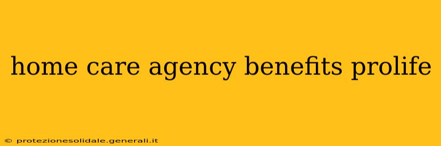 home care agency benefits prolife