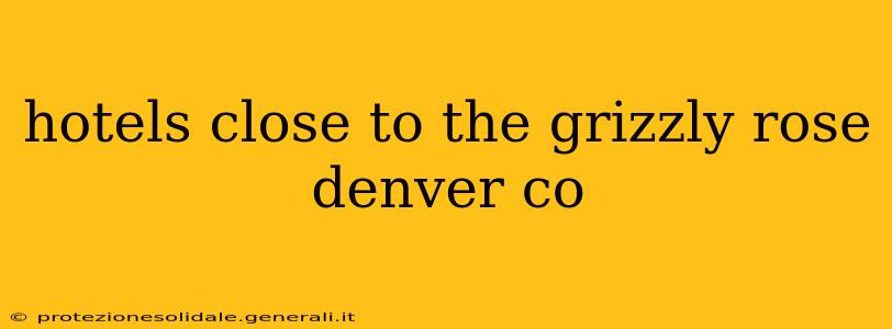 hotels close to the grizzly rose denver co
