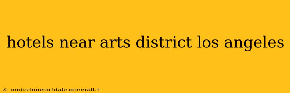 hotels near arts district los angeles