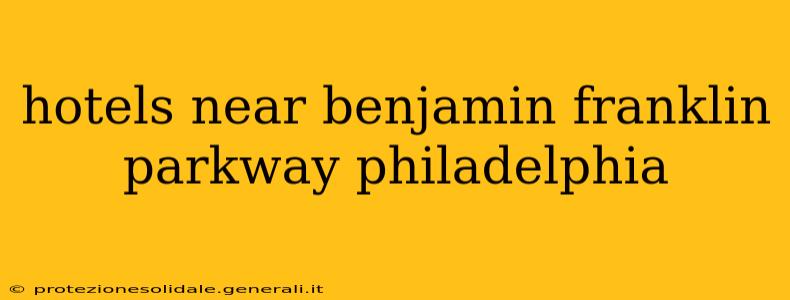 hotels near benjamin franklin parkway philadelphia