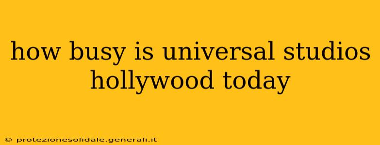 how busy is universal studios hollywood today