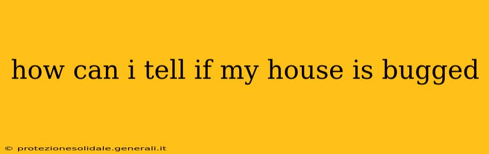 how can i tell if my house is bugged