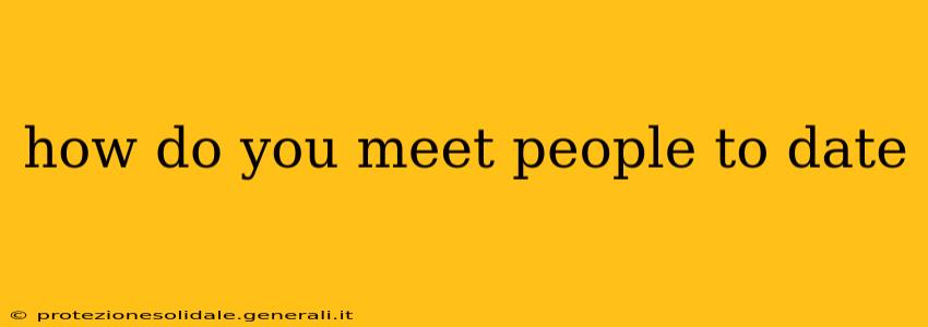 how do you meet people to date