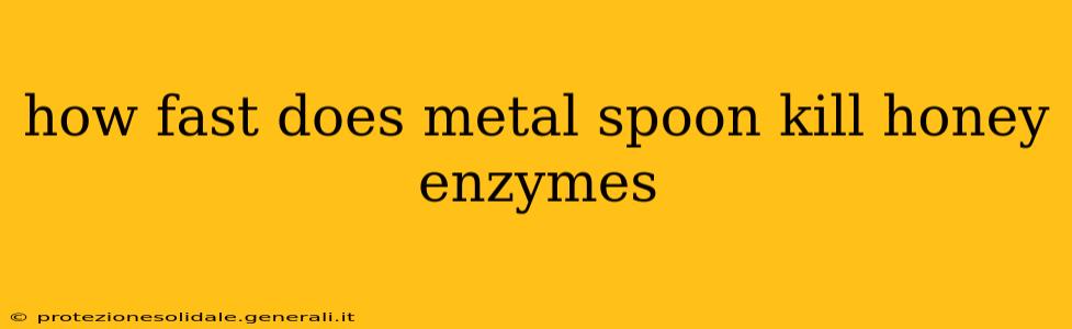 how fast does metal spoon kill honey enzymes