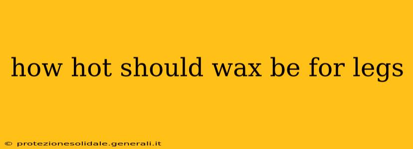 how hot should wax be for legs