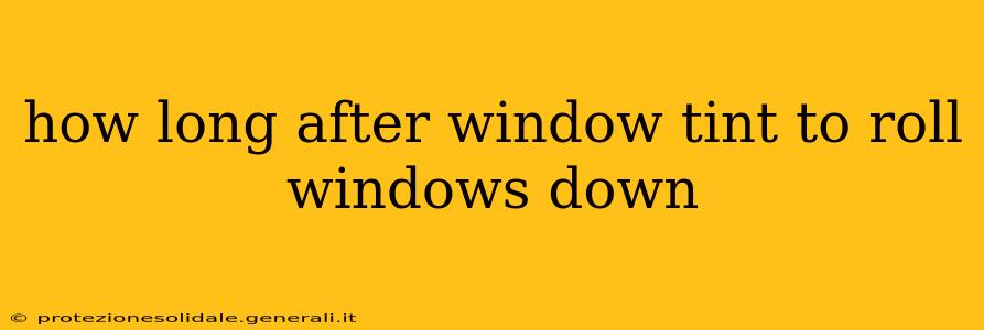 how long after window tint to roll windows down