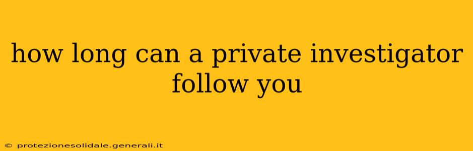 how long can a private investigator follow you