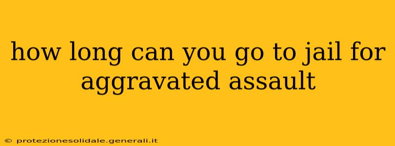 how long can you go to jail for aggravated assault