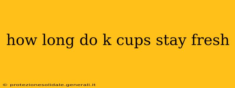how long do k cups stay fresh