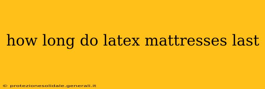 how long do latex mattresses last