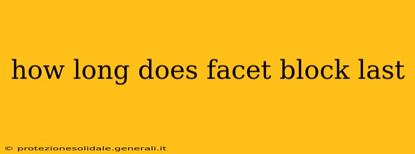 how long does facet block last
