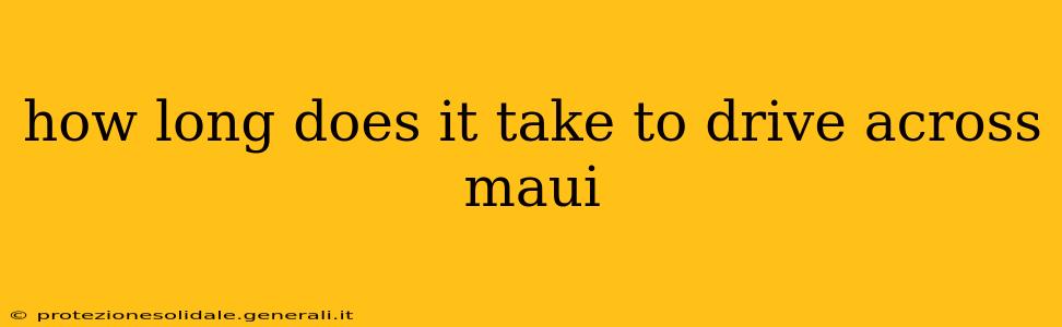 how long does it take to drive across maui