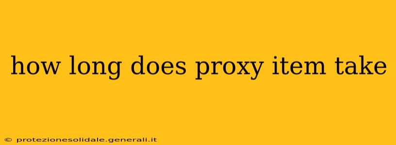 how long does proxy item take