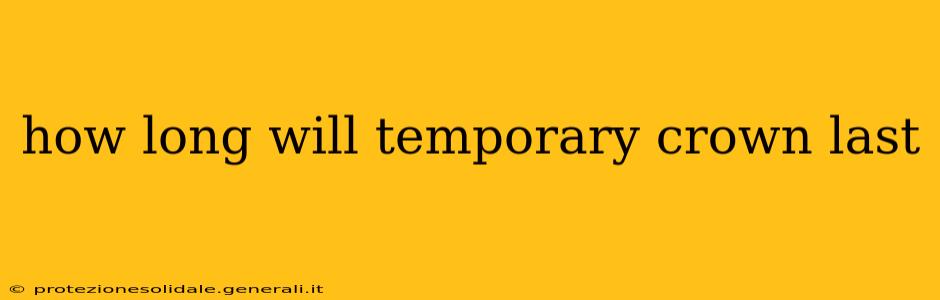 how long will temporary crown last