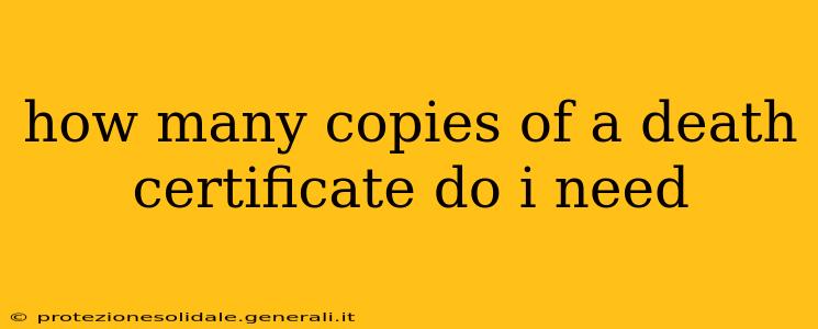 how many copies of a death certificate do i need