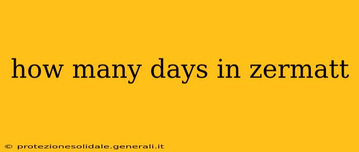 how many days in zermatt