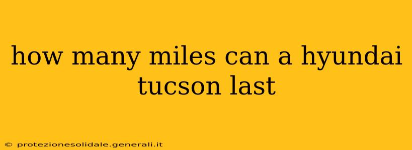how many miles can a hyundai tucson last