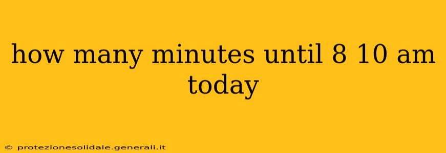 how many minutes until 8 10 am today