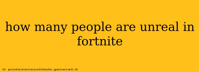 how many people are unreal in fortnite